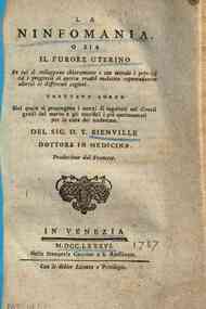 La *ninfomania, o sia Il furore uterino in cui si sviluppano chiaramente e con metodo i principj ed i progressi di questa crudel malattia ... Trattato  aureo ... del sig. D.T. Bienville ... Traduzione dal francese