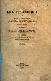 *Dell'ottalmoscopia e dell'introduzione allo studio dell'ottalmologia / dissertazione del Dottore Luigi Marchetti ..