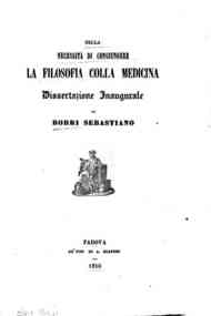 *Della necessità di congiungere la filosofia colla medicina : dissertazione inaugurale / di Borri Sebastiano