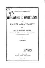 *Di un nuovo metodo di preparazione e conservazione dei pezzi anatomici / del dott. Giorgio Roster