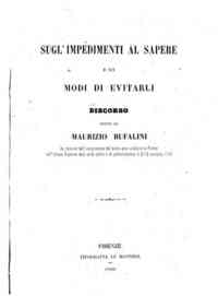 *Sugl'impedimenti al sapere e sui modi di evitarli : discorso detto da Maurizio Bufalini in occasione dell'inaugurazione del nuovo anno scolastico in Firenze nell'Istituto superiore degli studj pratici e di perfezionamento il dì 12 novembre 1860