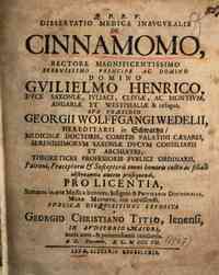 *Dissertatio medica inauguralis De cinnamomo, rectore magnificentissimo ... domino Guilielmo Henrico ... sub præsidio Georgii Wolffgangi Wedelii ... pro licentia summos in arte medica honores, insignia & privilegia doctoralia, more maiorum, rite capesse