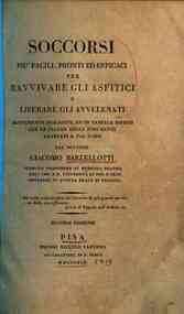 *Soccorsi piu facili, pronti ed efficaci per ravvivare gli asfitici e liberare gli avvelenati brevemente descritti, ed in tabelle esibiti con le figure degli strumenti adattati a tal uopo dal dottore Giacomo Barzellotti..