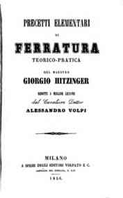 *Precetti elementari di ferratura  teorico-pratica / del maestro Giorgio Hitzinger, ridotti a miglior lezione dal dottor Alessandro Volpi