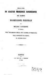 Della *cura di alcune morbose condizioni dei bambini : *dissertazione inaugurale di Milesi Giuseppe di Venezia nell'occasione della sua Laurea in Medicina nell'Università di Padova nel Settembre 1850