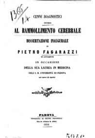 *Cenni diagnostici intorno al rammollimento cerebrale : dissertazione inaugurale di Pietro Fagarazzi di Longarine in occasione della sua laurea in medicina mell'I.R. Università di Padova nel mese di Aprile