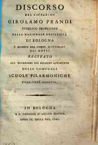 Discorso del cittadino Girolamo Prandi pubblico professore nella nazionale universita di Bologna e membro del corpo elettorale dei dotti recitato all'occasione del solenne aprimento delle comunali scuole filarmoniche nella citta suddetta