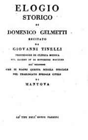*Elogio storico di Domenico Gelmetti recitato da Giovanni Tinelli professore di clinica medica nel giorno 4 di novembre 1811 all'occasione che si riapri questa scuola speciale nel traslocato spedale civile di Mantova