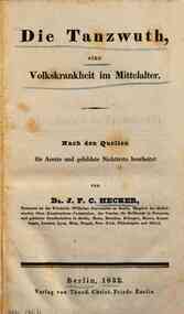 Die *Tanzwuth : eine Volkskrankheit im Mittelalter / nach den Quellen für Aerzte und gebildete Nichtärzte bearbeitet von Dr. J. F. C. Hecker