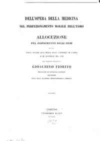 *Dell'opera della medicina nel perfezionamento morale dell'uomo : allocuzione pel riaprimento degli studi  detta nella grande aula della Regia Universita di Torino ai 3 novembre 1859 / dal dottore collegiato Gioachino Fiorito