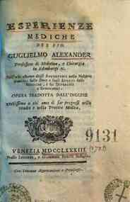 *Esperienze mediche del sig. Guglielmo Alexander professore ... Sull'uso esterno degli antisettici nelle malattie putride; sulle dosi e sugli effetti delle medicine, e sui diuretici e sudoriferi. Opera tradotta dall'inglese utilissima a chi ama di far pr
