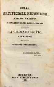 *Della artificiale riduzione a solidità lapidea e inalterabilità degli animali scoperta da Girolamo Segàto / relazione dell'avvocato Giuseppe Pellegrini