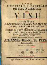 *Dissertatio inauguralis physico-medica De visu quam ex decreto gratiosae facultatis medicae ... publico eruditorum examini submittit Johannes Henricus Perey Ebrodunensis. Ad diem 25 Octobris 1755