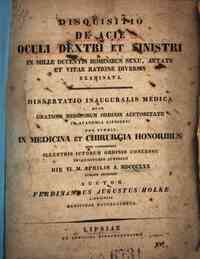 *Disquisitio de acie oculi dextri et sinistri in mille ducentis hominibus sexu, aetate et vitae ratione diversis examinata ... die 6. M. Aprilis A. 1830 auctor Ferdinandus Augustus Holke