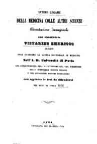 *Intimo legame della medicina colle altre scienze : dissertazione inaugurale che presentava Vistarini Emericco di Lodi onde ottenere la laurea dottorale in medicina nell'I. R. Università di Pavia ..