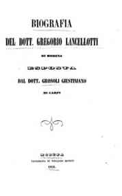 *Biografia del dott. Gregorio Lancellotti di Modena / esposta dal dott. Grosoli Giustiniano di Carpi
