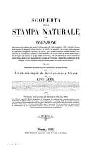 *Scoperta della stampa naturale, od invenzione del mezzo di produrre nel modo il piu pronto ed il piu semplice ... : esposizione letta nella classe di matematica e di storia naturale dell'Accademia imperiale delle scienze a Vienna / da Luigi Auer