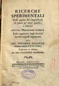 *Ricerche sperimentali sulle cagioni del cangiamento di colore ne' corpi opachi, e colorati con una Prefazione storica sulle cognizioni degli antichi intorno a quest'argomento del sig. Eduardo Delaval ... trasportate in italiano da Gio. Francesco Fromond